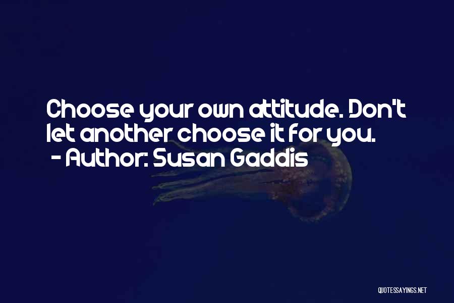 You Choose Your Own Life Quotes By Susan Gaddis