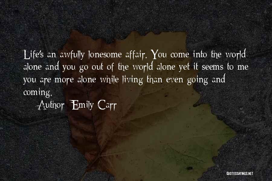 You Come Alone And Go Alone Quotes By Emily Carr