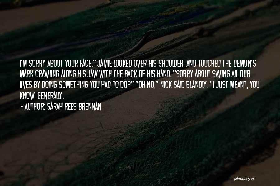 You Come Crawling Back Quotes By Sarah Rees Brennan