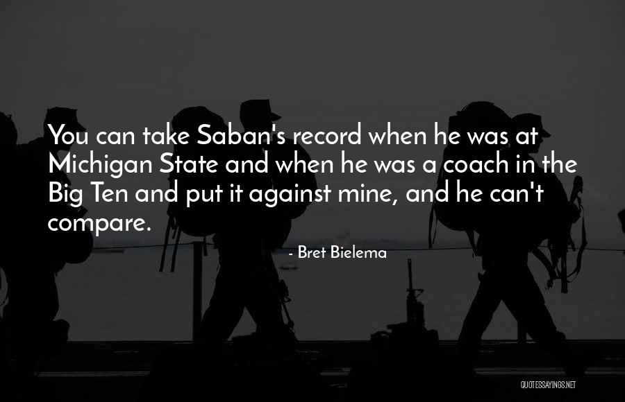 You Compare Quotes By Bret Bielema You Compare Quotes By Bret Bielema