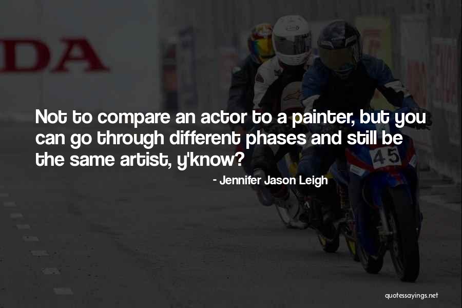 You Compare Quotes By Jennifer Jason Leigh You Compare Quotes By Jennifer Jason Leigh