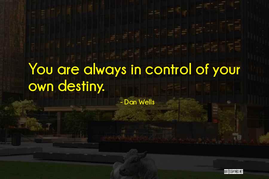 You Control Your Destiny Quotes By Dan Wells You Control Your Destiny Quotes By Dan Wells