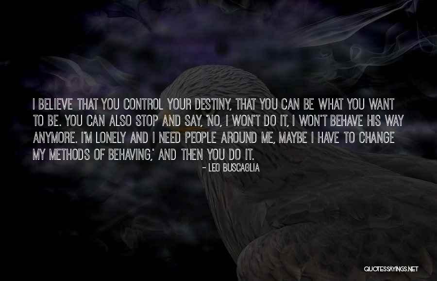 You Control Your Destiny Quotes By Leo Buscaglia You Control Your Destiny Quotes By Leo Buscaglia