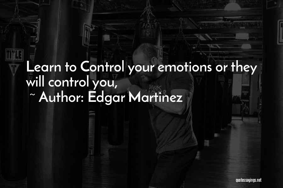 You Control Your Emotions Quotes By Edgar Martinez