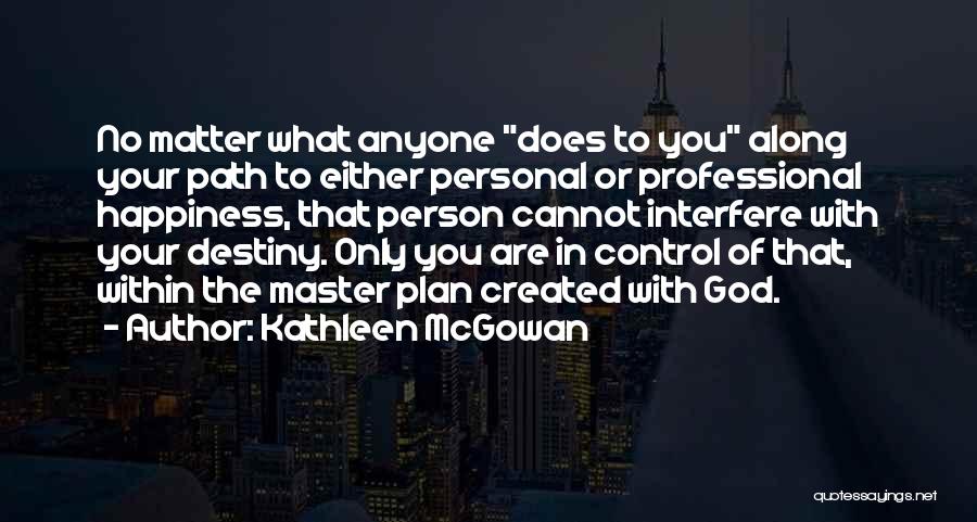 You Control Your Own Happiness Quotes By Kathleen McGowan