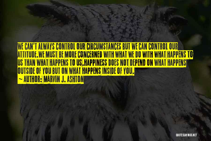 You Control Your Own Happiness Quotes By Marvin J. Ashton