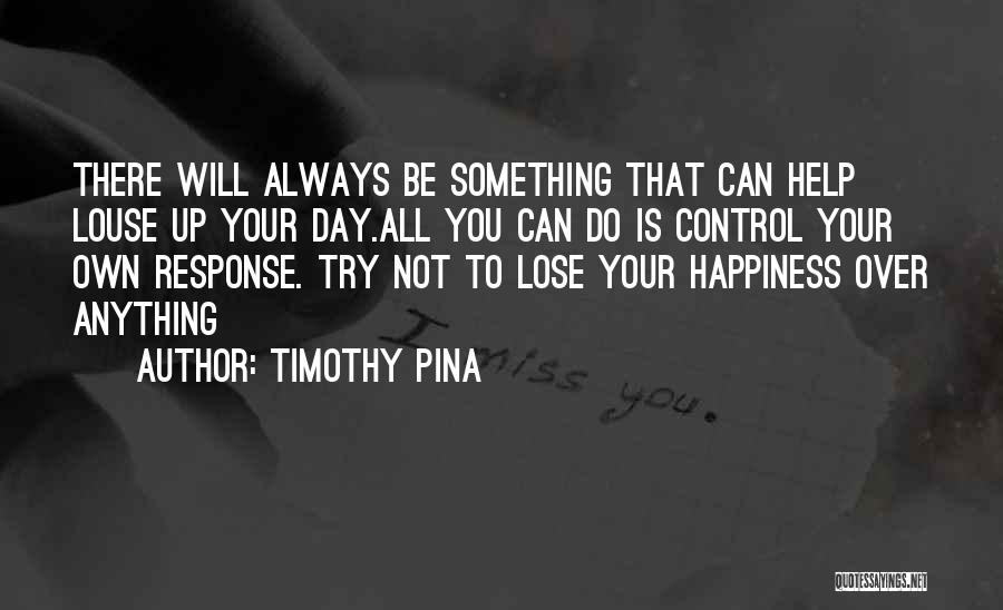 You Control Your Own Happiness Quotes By Timothy Pina