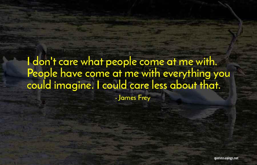 You Could Care Less Quotes By James Frey You Could Care Less Quotes By James Frey