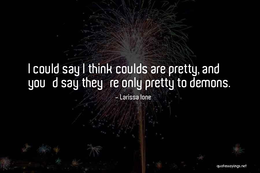 You Could Quotes By Larissa Ione You Could Quotes By Larissa Ione