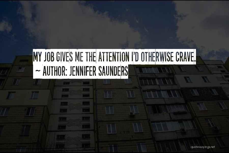 You Crave Attention Quotes By Jennifer Saunders