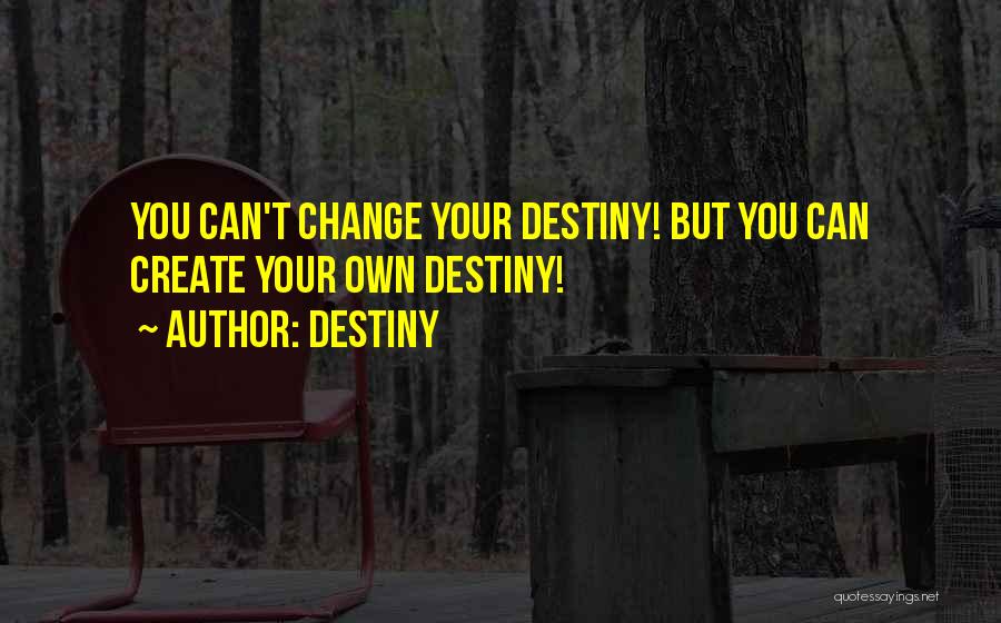 You Create Your Destiny Quotes By Destiny