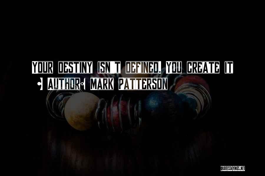 You Create Your Destiny Quotes By Mark Patterson