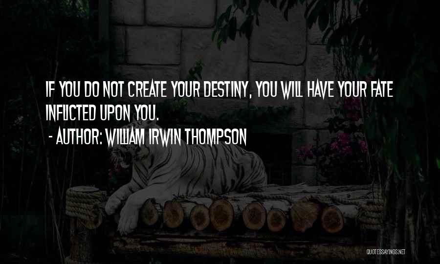 You Create Your Destiny Quotes By William Irwin Thompson