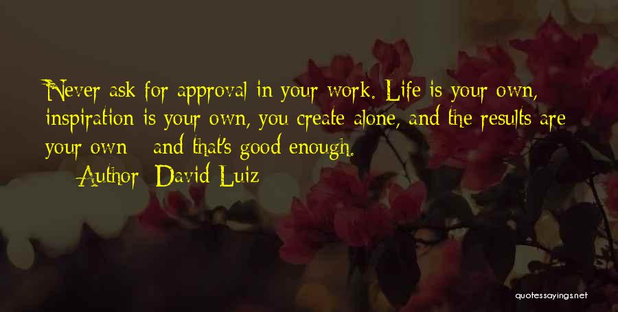 You Create Your Own Life Quotes By David Luiz