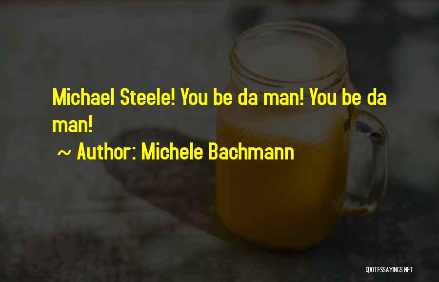 You Da Man Quotes By Michele Bachmann