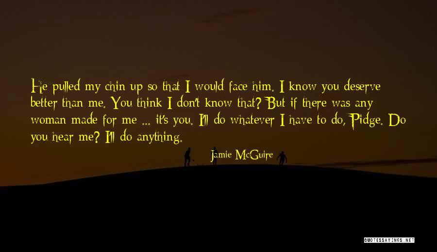 You Deserve Better Than Me Quotes By Jamie McGuire You Deserve Better Than Me Quotes By Jamie McGuire
