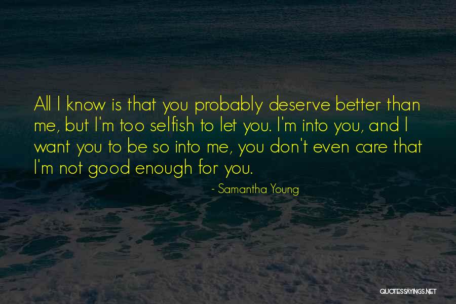 You Deserve Better Than Me Quotes By Samantha Young You Deserve Better Than Me Quotes By Samantha Young