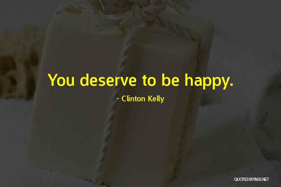 You Deserve Happiness Quotes By Clinton Kelly You Deserve Happiness Quotes By Clinton Kelly