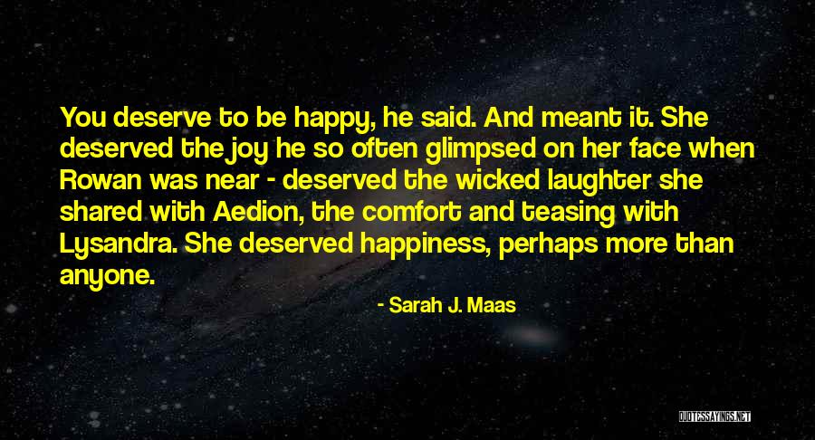 You Deserve Happiness Quotes By Sarah J. Maas You Deserve Happiness Quotes By Sarah J. Maas