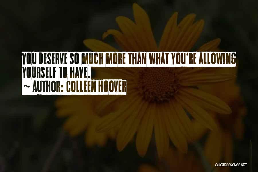 You Deserve Much More Quotes By Colleen Hoover