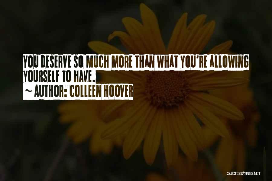 You Deserve So Much More Quotes By Colleen Hoover
