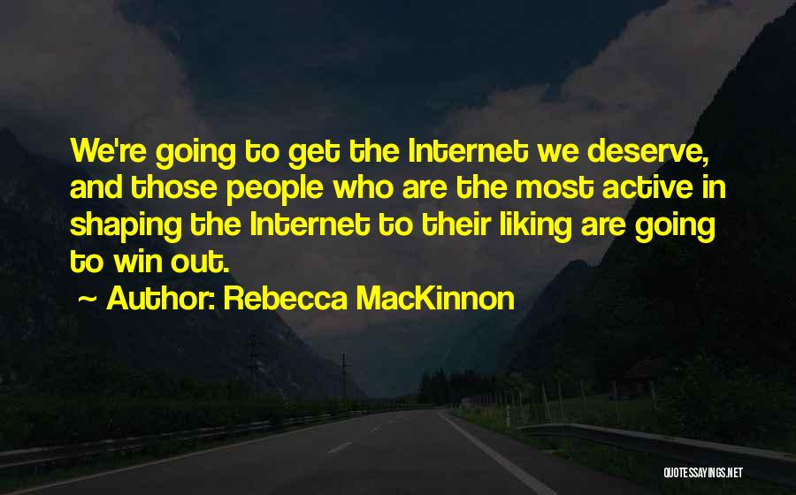 You Deserve To Win Quotes By Rebecca MacKinnon