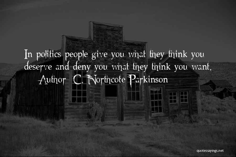 You Deserve What You Give Quotes By C. Northcote Parkinson