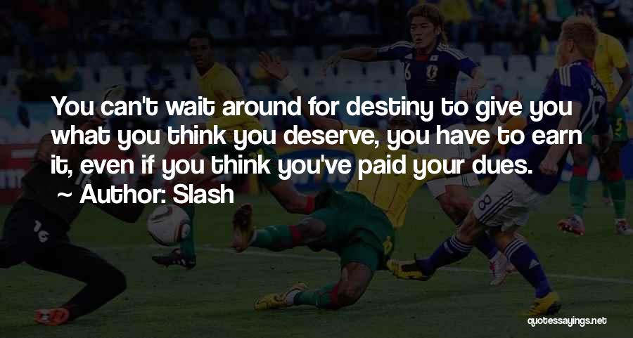 You Deserve What You Give Quotes By Slash