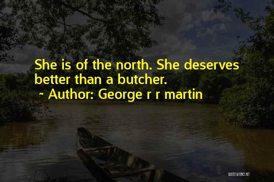 You Deserves Better Quotes By George R R Martin