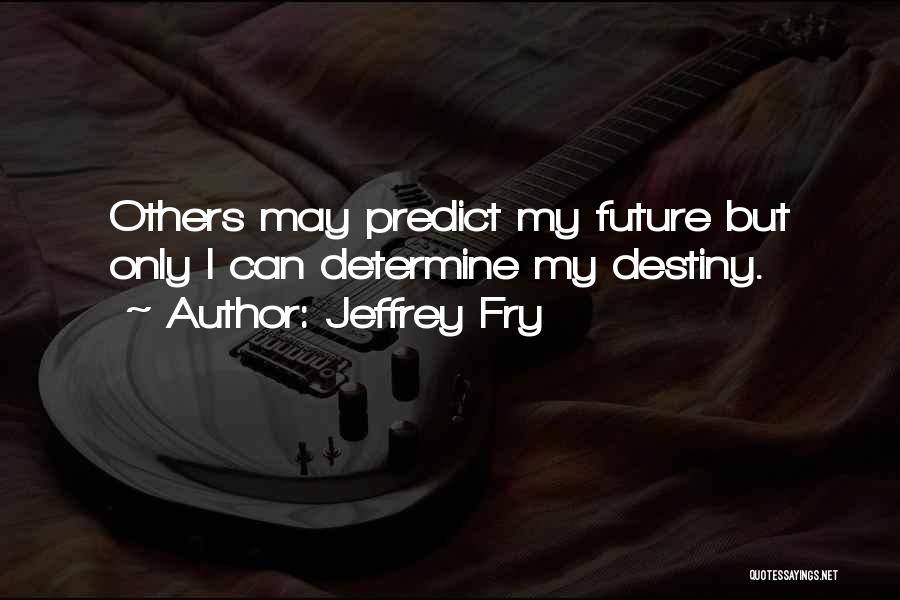 You Determine Your Future Quotes By Jeffrey Fry