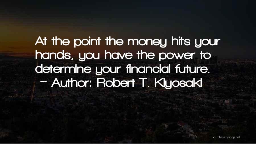 You Determine Your Future Quotes By Robert T. Kiyosaki