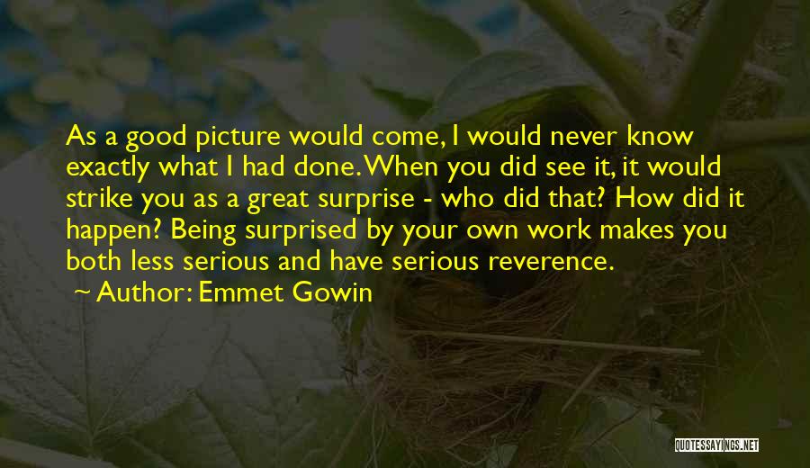 You Did It Picture Quotes By Emmet Gowin