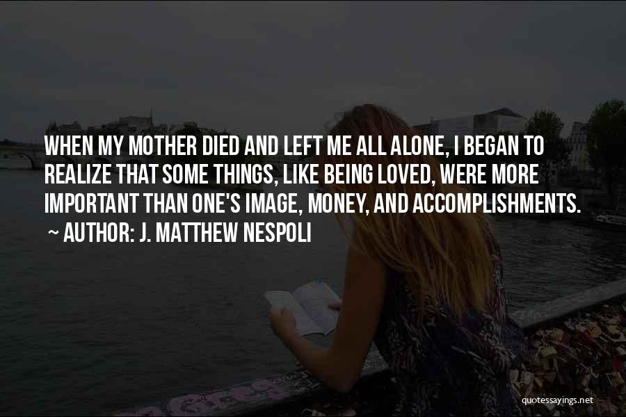 You Died And Left Me Alone Quotes By J. Matthew Nespoli