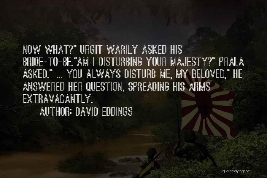 You Disturb Me Quotes By David Eddings