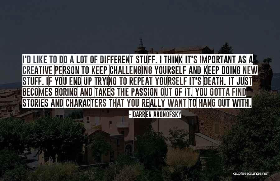 You Do It To Yourself Quotes By Darren Aronofsky You Do It To Yourself Quotes By Darren Aronofsky