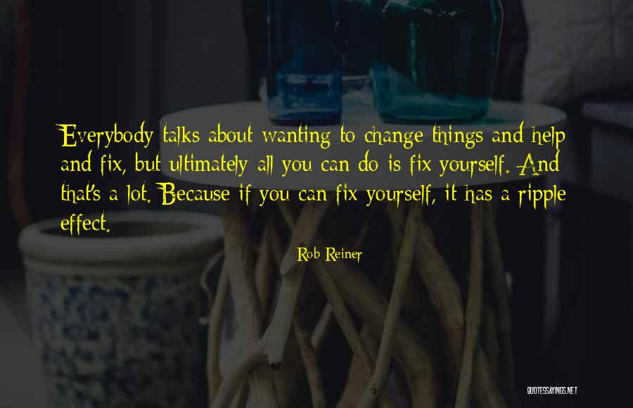 You Do It To Yourself Quotes By Rob Reiner You Do It To Yourself Quotes By Rob Reiner
