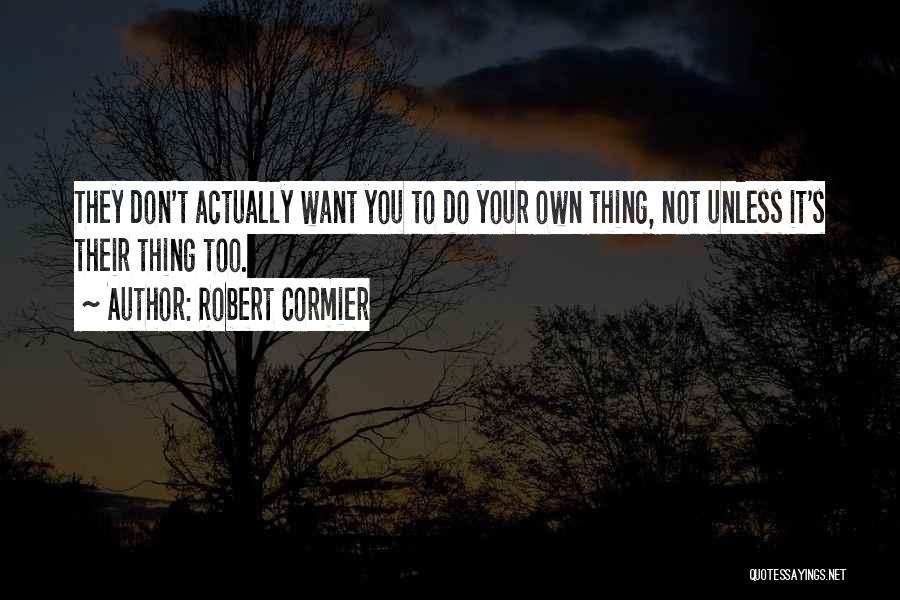 You Do Your Own Thing Quotes By Robert Cormier