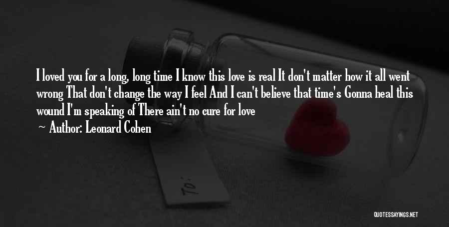 You Don't Believe I Love You Quotes By Leonard Cohen