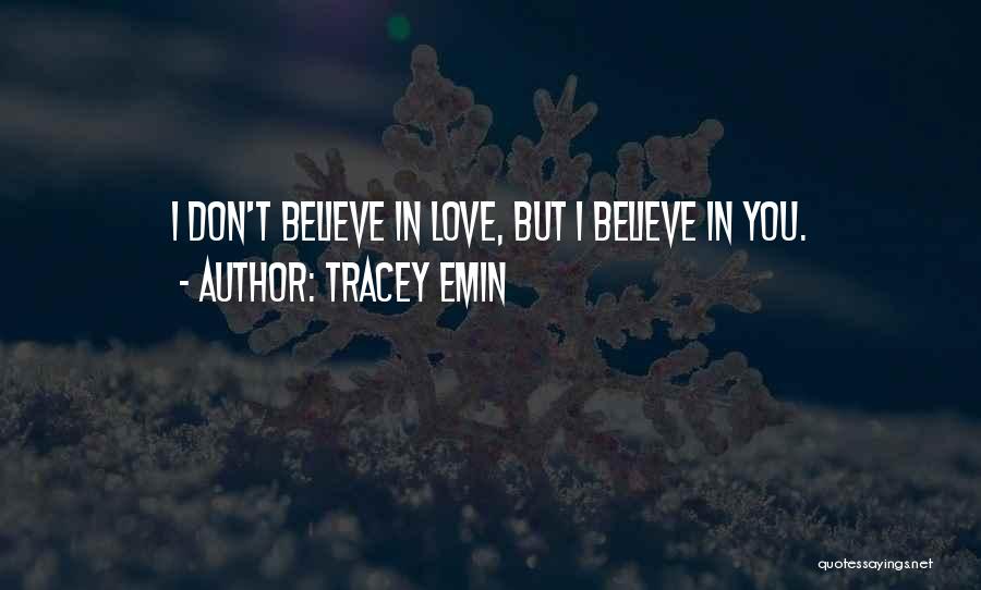 You Don't Believe I Love You Quotes By Tracey Emin