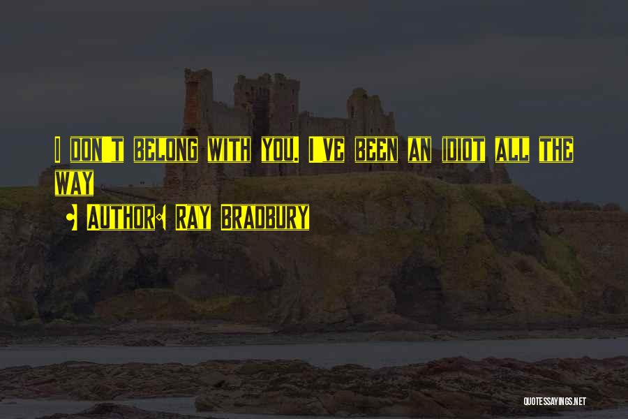 You Don't Belong Quotes By Ray Bradbury