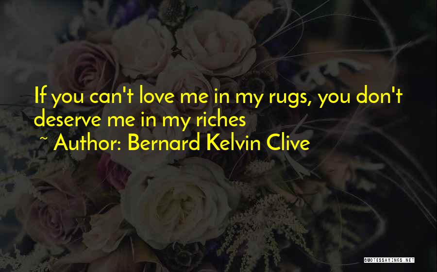 You Don't Deserve Love Quotes By Bernard Kelvin Clive