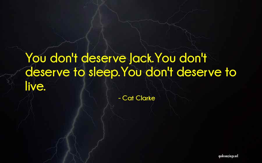 You Don't Deserve Quotes By Cat Clarke You Don't Deserve Quotes By Cat Clarke