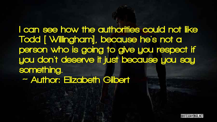 You Don't Deserve Respect Quotes By Elizabeth Gilbert