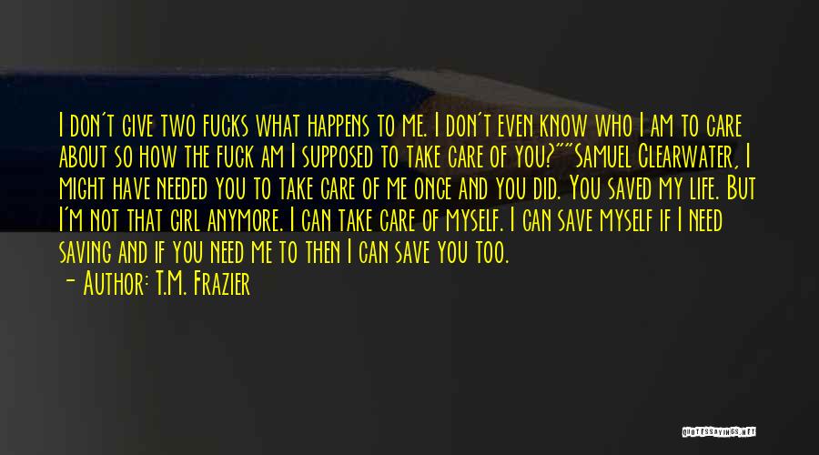 You Don't Even Care Anymore Quotes By T.M. Frazier