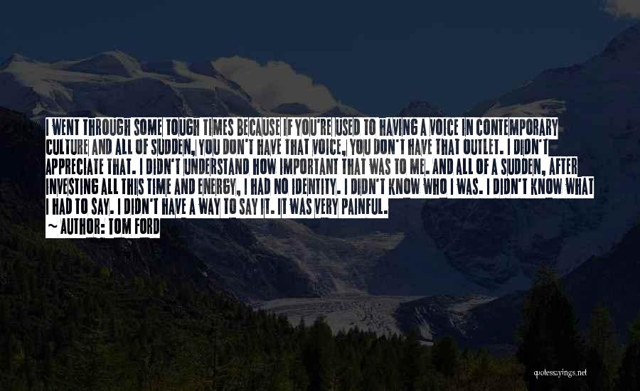 You Don't Even Know What I'm Going Through Quotes By Tom Ford