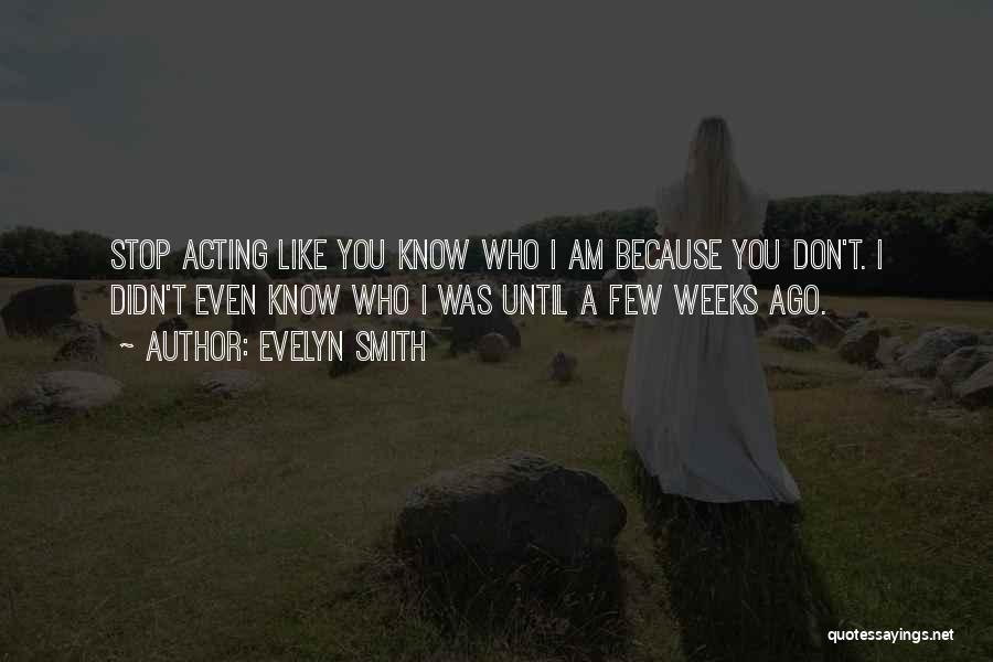 You Don't Even Know Who I Am Quotes By Evelyn Smith