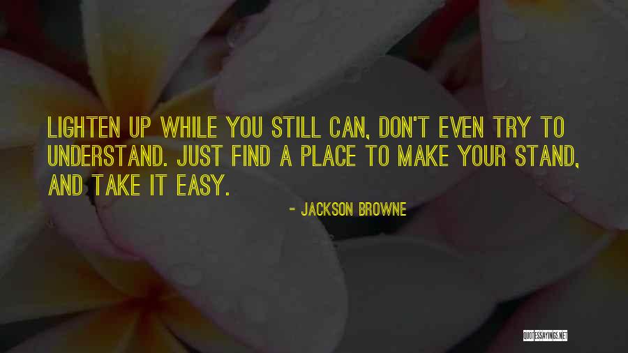 You Don't Even Understand Quotes By Jackson Browne You Don't Even Understand Quotes By Jackson Browne