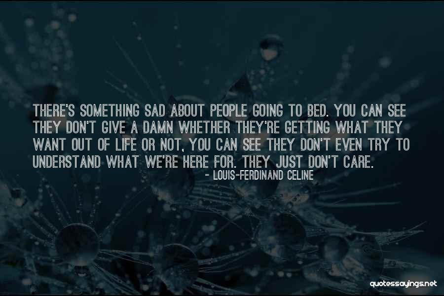 You Don't Even Understand Quotes By Louis-Ferdinand Celine You Don't Even Understand Quotes By Louis-Ferdinand Celine