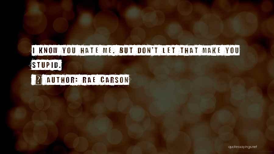 You Don't Hate Me Quotes By Rae Carson