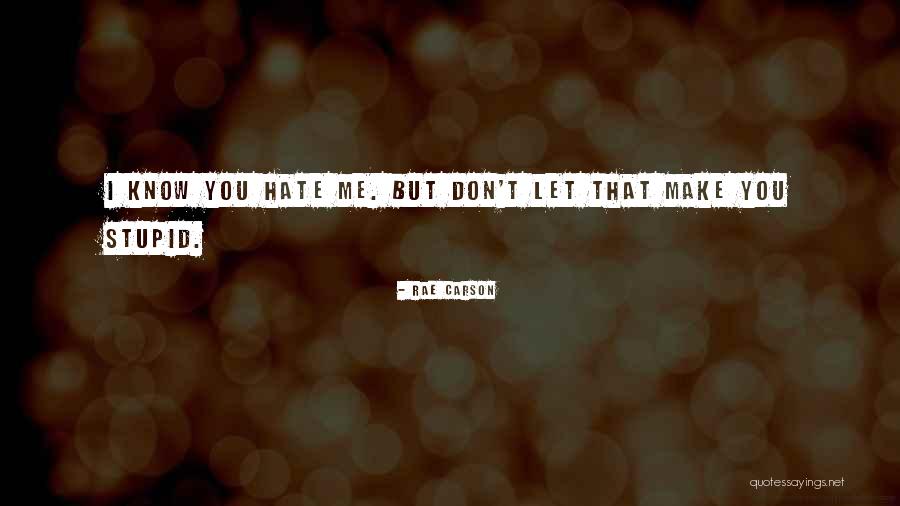 You Don't Hate Me Quotes By Rae Carson